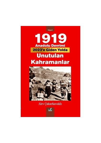 1919 Anadolu Devrimi 2023'e Giden Yolda Unutulan Kahramanlar - Alev Çukurkavaklı