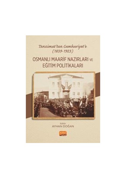 Tanzimat’tan Cumhuriyet’e (1839-1923) Osmanlı Maarif Nazırları ve Eğitim Politikaları
