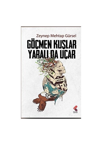 Göçmen Kuşlar Yaralı Da Uçar - Zeynep Mehtap Gürsel