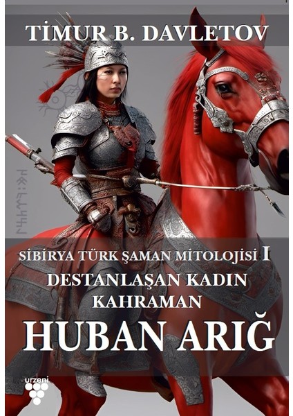 Huban Arığ Destanlaşan Kadın Kahraman - Timur Davletov