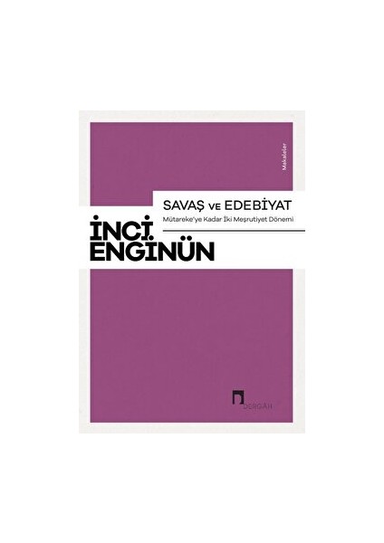 Savaş ve Edebiyat Mütareke'ye Kadar İki Meşrutiyet Dönemi Makaleler - İnci Enginün