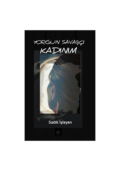 Yorgun Savaşçı Kadınım - Sadık İşleyen