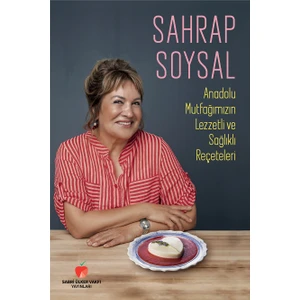 Anadolu Mutfağımızın Lezzetli Ve Sağlıklı Reçeteleri - Sahrap Soysal