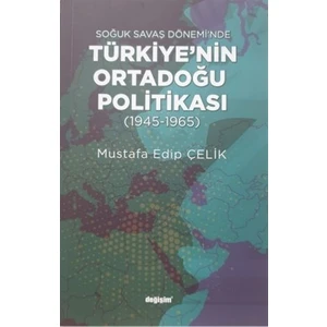 Soğuk Savaş Döneminde Türkiye’nin Ortadoğu Politikası (1945-1965 - Mustafa Edip Çelik