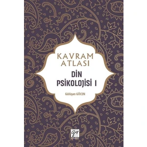 Gazi Kitabevi Kavram Atlası - Din Psikolojisi I - Doç. Dr. Gülüşan Göcen