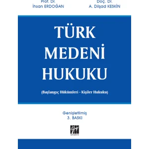 Türk Medeni Hukuku (Başlangıç Hükümleri - Kişiler Hukuku) - Prof. Dr. Ihsan Erdoğan, Doç. Dr. Dilşad Keskin