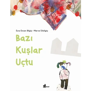 Bazı Kuşlar Uçtu  - Esra Ercan Bilgiç - Merve Erbilgiç