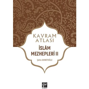 Gazi Kitabevi Kavram Atlası - Islam Mezhepleri Iı - Doç. Dr. Şahin Ahmetoğlu