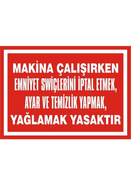 Makina Çalışırken Emniyet Swiçlerini İptal Etmek Ayar ve Temizlik Yapmak Yağlamak Yasaktır (Kendinden Yapışkanlı Etiket) 17,5 x 25 cm