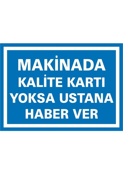 Makinada Kalite Kartı Yoksa Ustana Haber Ver 2.6 mm PVC Uyarı Levhası 25 x 35 cm
