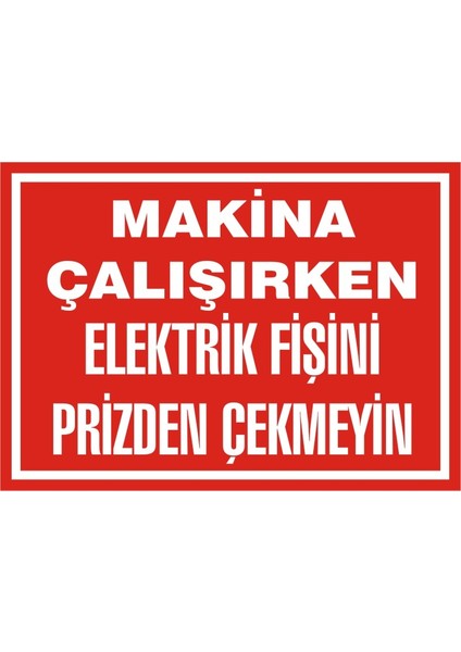 Makine Çalışırken Elektrik Fişini Prizden Çekmeyiniz 2.6 mm PVC Uyarı Levhası 25 x 35 cm