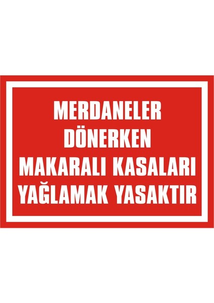 Merdaneler Dönerken Makaralı Kasaları Yağlamak Yasaktır 2.6 mm PVC Uyarı Levhası 17,5 x 25 cm
