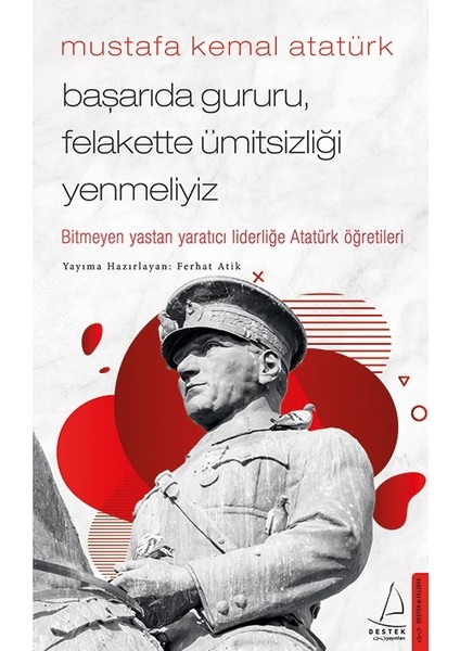 Mustafa Kemal Atatürk / Başarıda Gururu, Felakette Ümitsizliği Yenmeliyiz - Ferhat Atik