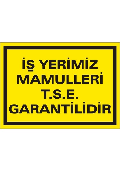 İş Yerimiz Mamülleri T.S.E Garantilidir Galvaniz Uyarı Levhası 17,5 x 25 cm