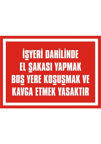 İşyeri Dahilinde El Şakası Yapmak Boş Yere Koşuşmak ve Kavga Etmek Yasaktır (Kendinden Yapışkanlı Etiket) 17,5 x 25 cm