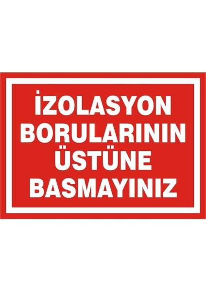 İzolasyon Borularının Üstüne Basmayınız Galvaniz Uyarı Levhası 17,5 x 25 cm