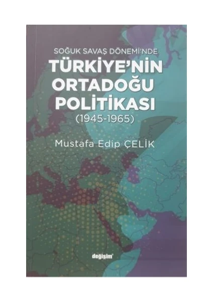 Soğuk Savaş Döneminde Türkiye’nin Ortadoğu Politikası (1945-1965 - Mustafa Edip Çelik