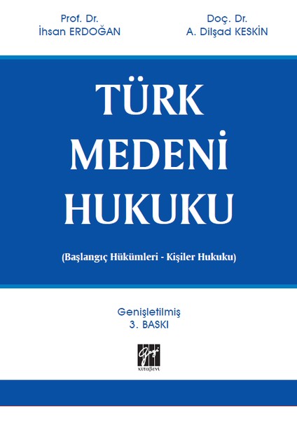 Türk Medeni Hukuku (Başlangıç Hükümleri - Kişiler Hukuku) - Prof. Dr. Ihsan Erdoğan, Doç. Dr. Dilşad Keskin