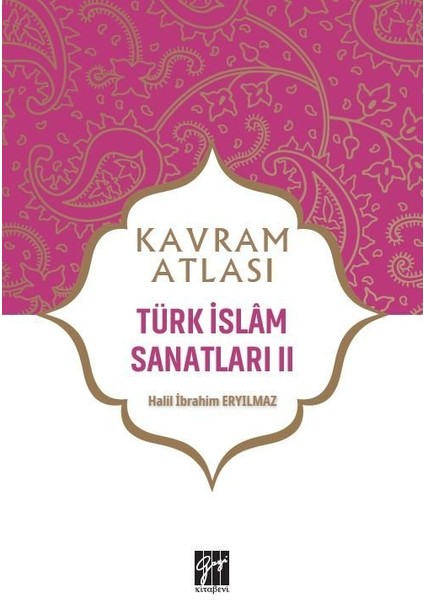 Kavram Atlası - Türk Islam Sanatları Iı - Dr. Halil Ibrahim Eryılmaz