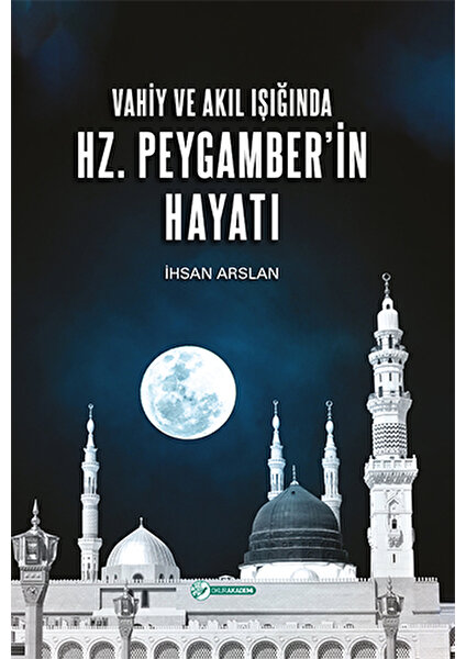 Vahiy ve Akıl Işığında Hz. Peygamber’in Hayatı - Ihsan Arslan