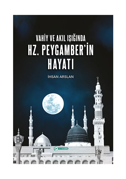 Vahiy ve Akıl Işığında Hz. Peygamber’in Hayatı - Ihsan Arslan