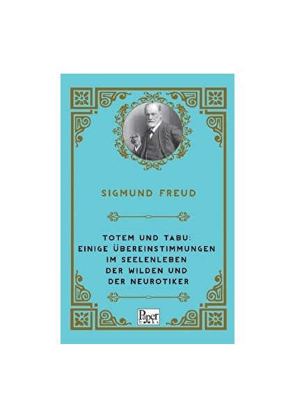Totem Und Tabu: Einige Übereinstimmungen Im Seelenleben Der Wilden Und Der Neurotiker - Sigmund Freud
