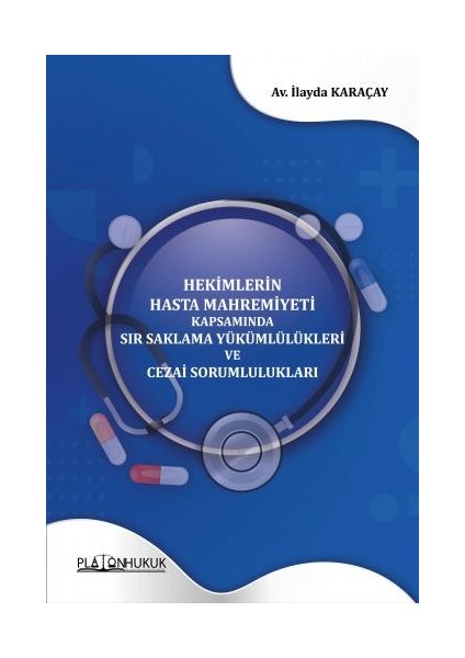 Hekimlerin Hasta Mahremiyeti Kapsamında Sır Saklama Yükümlülükleri ve Cezai Sorumlulukları - İlayda Karaçay