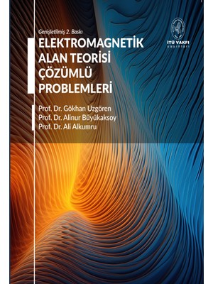 Elektromagnetik Alan Teorisi Çözümlü Problemleri - Prof. Dr. Gökhan Uzgören, Prof. Dr. Alinur Büyükaksoy, Prof. Dr. Ali Alkumru