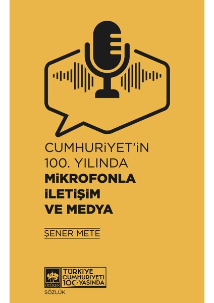 Cumhuriyet'in 100. Yılında Mikrofonla İletişim ve Medya - Şener Mete