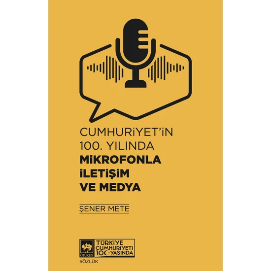 Cumhuriyet'in 100. Yılında Mikrofonla İletişim ve Medya - Şener Mete