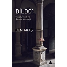 Dildo Yaşam, Yazın ve Sanatın Mekaniği - Cem Akaş