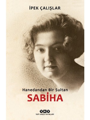 Sabiha Hanedandan Bir Sultan - İpek Çalışlar