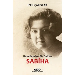 Sabiha Hanedandan Bir Sultan - İpek Çalışlar