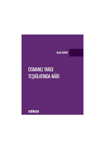 Osmanlı Yargı Teşkilatında Naib - Betül Kayar