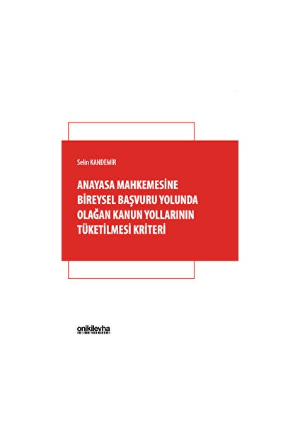 Anayasa Mahkemesine Bireysel Başvuru Yolunda Olağan Kanun Yollarının Tüketilmesi Kriteri - Selin Kandemir
