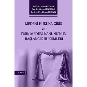 Medeni Hukuka Giriş ve Türk Medeni Kanunu'nun Başlangıç Hükümleri - Şaban Kayıhan
