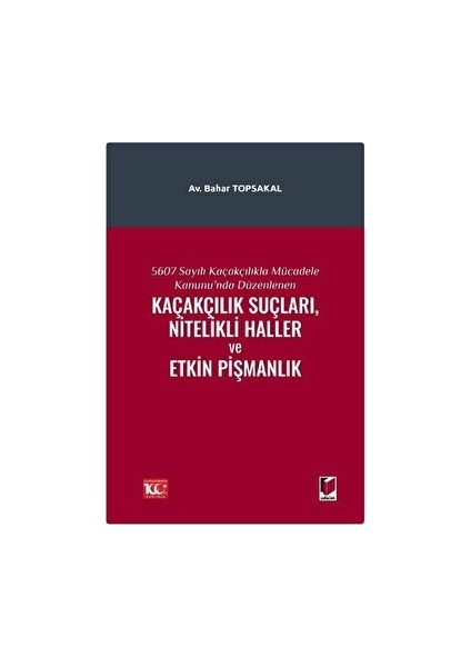 5607 Sayılı Kaçakçıkla Mücadele Kanunu'nda Düzenlenen Kaçakçılık Suçları, Nitelikli Haller ve Etkin Pişmanlık - Bahar Topsakal