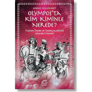 Olympos’ta Kim Kiminle Nerede?Yunan Tanrı Ve Tanrıçalarının Efsanevi Hayatı -  Annie Collognat
