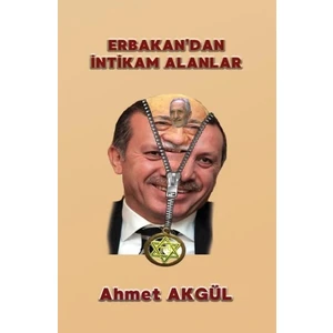Erbakan’dan İntikam Alanlar - Ahmet Akgül