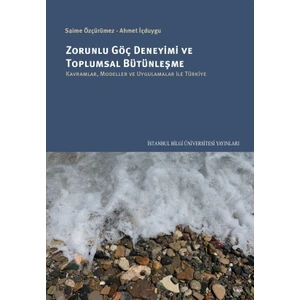 Zorunlu Göç Deneyimi Ve Toplumsal Bütünleşme: Kavramlar, Modeller Ve Uygulamalar İle Türkiye - Saime Özçürümez -  Ahmet İçduygu