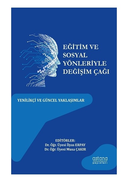 Eğitim Ve Sosyal Yönleriyle Değişim Çağı: Yenilikçi Ve Güncel Yaklaşımlar - İlyas Erpay - Musa Çakır