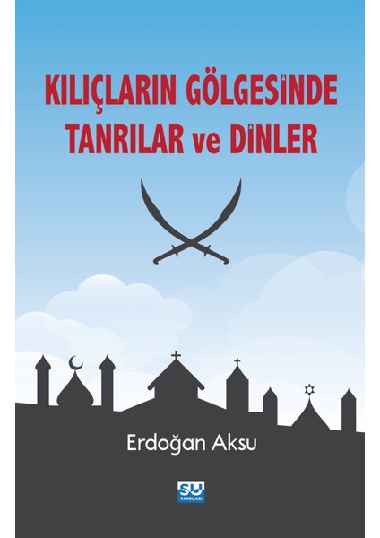 Kılıçların Gölgesinde Tanrılar Ve Dinler - Erdoğan Aksu