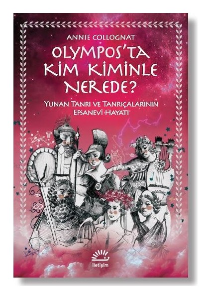 Olympos’ta Kim Kiminle Nerede?Yunan Tanrı Ve Tanrıçalarının Efsanevi Hayatı -  Annie Collognat