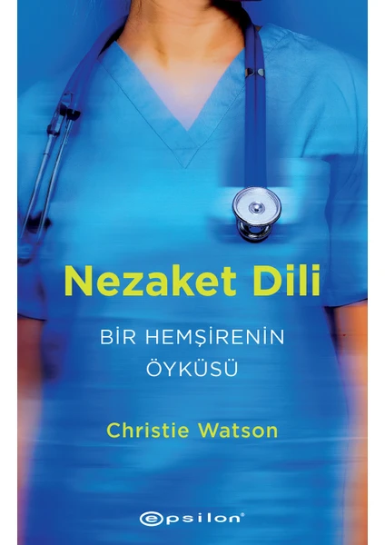 Nezaket Dili: Bir Hemşirenin Öyküsü - Christie Watson