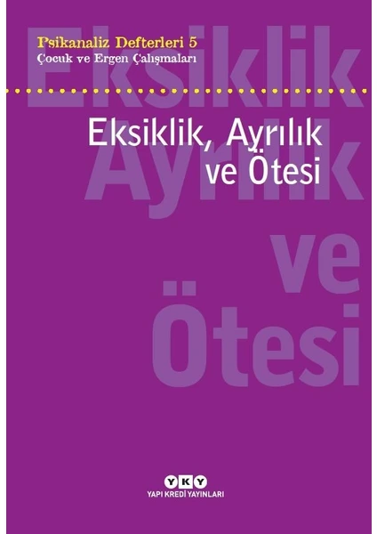 Psikanaliz Defterleri 5: Çocuk ve Ergen Çalışmaları Eksiklik, Ayrılık ve Ötesi - Neslihan Zabcı