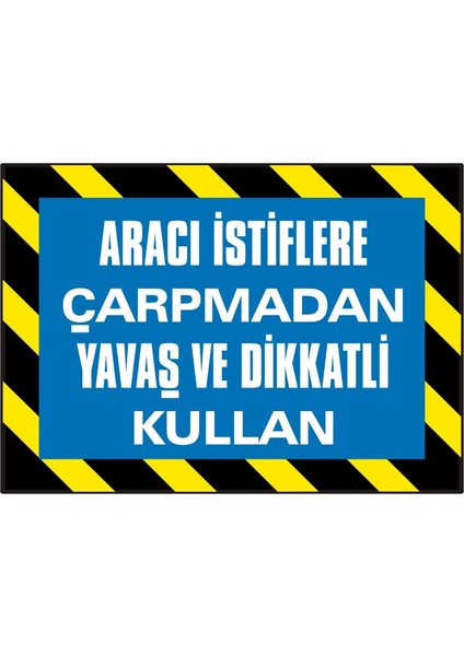 İzmir Serifgari Aracı İstiflere Çarpmadan Yavaş Ve Dikkatli Kullan 2.6 mm PVC Uyarı Levhası 17,5 x 25 cm
