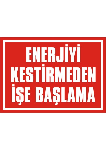 İzmir Serifgari Enerjiyi Kestirmeden İşe Başlama 2.6 mm PVC Uyarı Levhası 17,5 x 25 cm