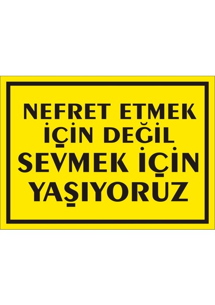 İzmir Serifgari Nefret Etmek İçin Değil Sevmek İçin Yaşıyoruz 2.6 mm PVC Uyarı Levhası 17,5 x 25 cm