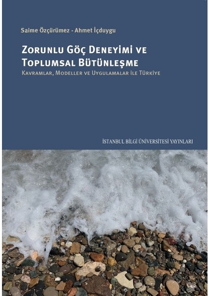 Zorunlu Göç Deneyimi Ve Toplumsal Bütünleşme: Kavramlar, Modeller Ve Uygulamalar İle Türkiye - Saime Özçürümez - Ahmet İçduygu