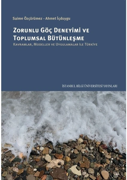 Zorunlu Göç Deneyimi Ve Toplumsal Bütünleşme: Kavramlar, Modeller Ve Uygulamalar İle Türkiye - Saime Özçürümez -  Ahmet İçduygu